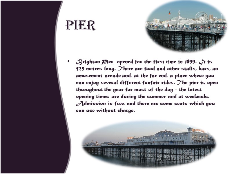 Pier Brighton Pier  opened for the first time in 1899. It is 525